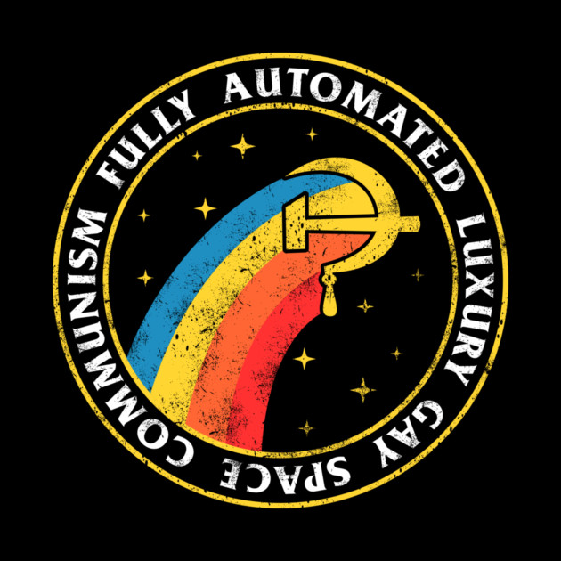 Fully Automated Luxury Gay Space Communism by dumbshirts