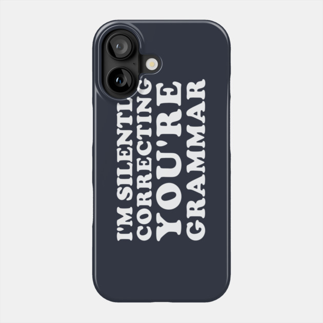 I'm Silently Correcting You're Grammar Phone Case by dumbshirts