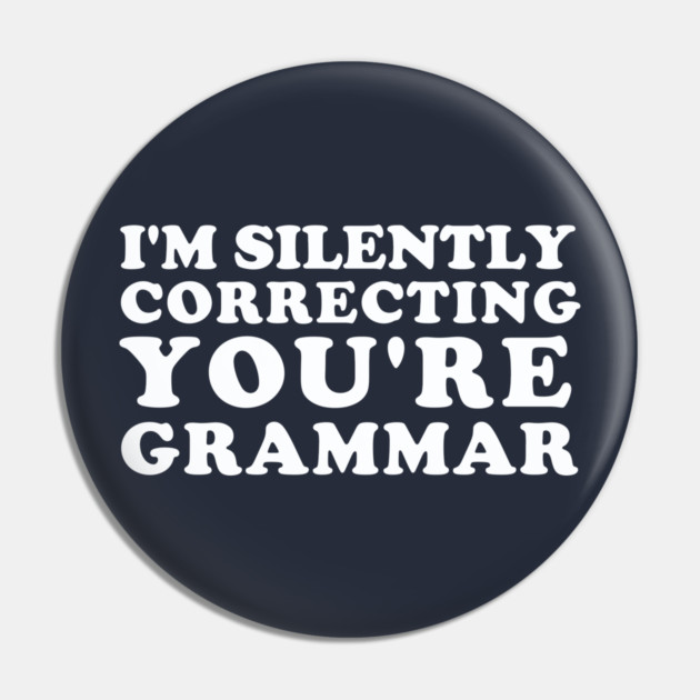 I'm Silently Correcting You're Grammar Pin by dumbshirts