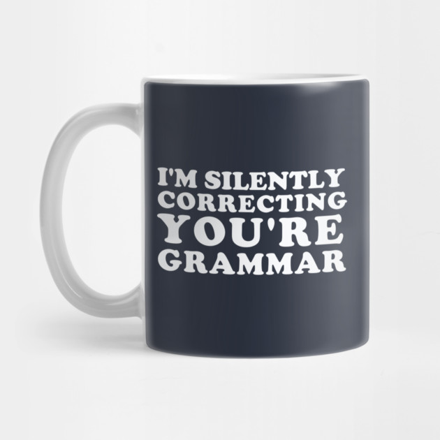 I'm Silently Correcting You're Grammar by dumbshirts