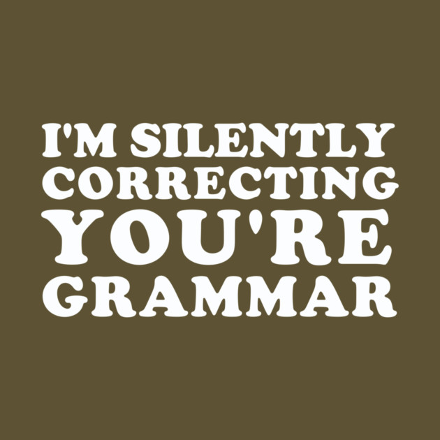 I'm Silently Correcting You're Grammar by dumbshirts