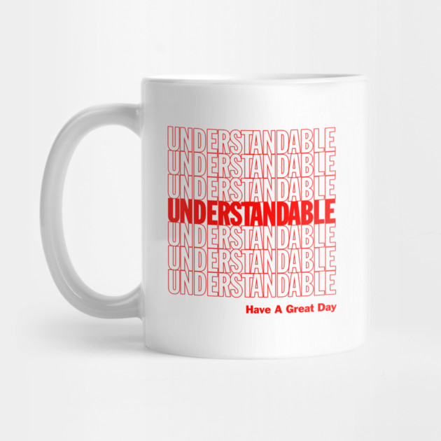Understandable Have A Great Day by dumbshirts