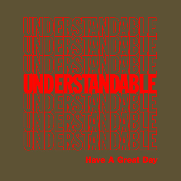Understandable Have A Great Day by dumbshirts