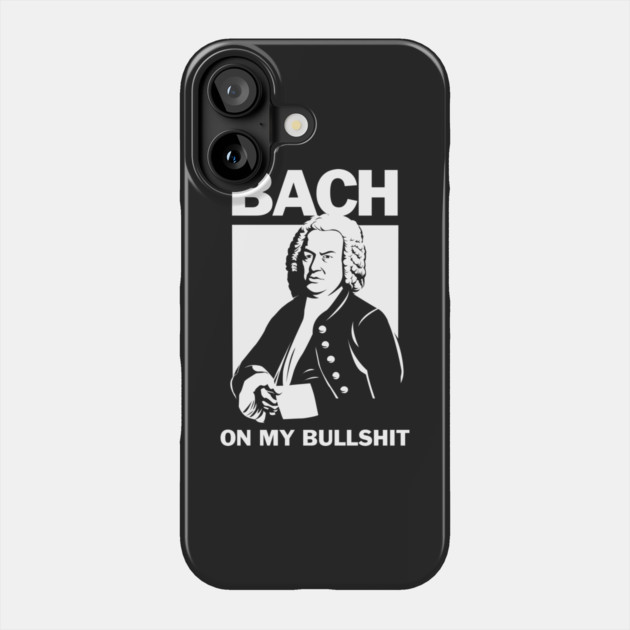 Bach On My Bullshit Phone Case by dumbshirts