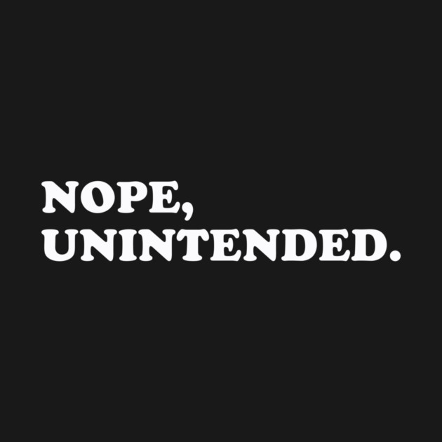 Nope, Unintended. by dumbshirts