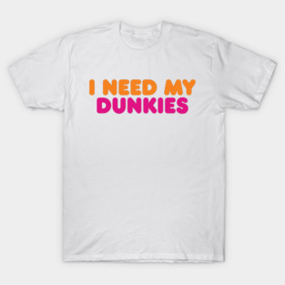 I Need My Dunkies Coffee and Donuts for Coffee Lovers and Donut Lovers T-Shirt