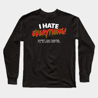 I Hate Everything Except Theatre Long Sleeve T-Shirt