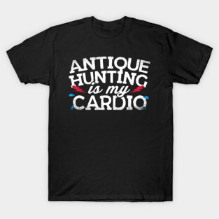 Antique Hunting Is My Cardio T-Shirt