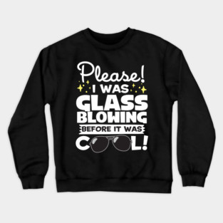 I Was Glassblowing Before It Was Cool Crewneck Sweatshirt