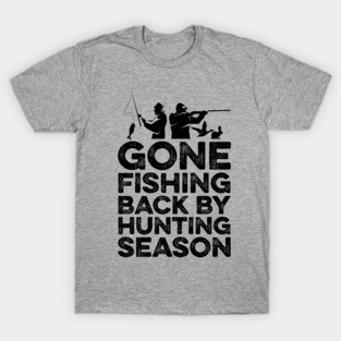 Gone Fishing Back by hunting season T-Shirt