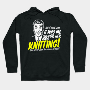 All I Said Was It Was Me Or Her Knitting Hoodie
