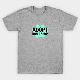 Adopt. Don't Shop. T-Shirt