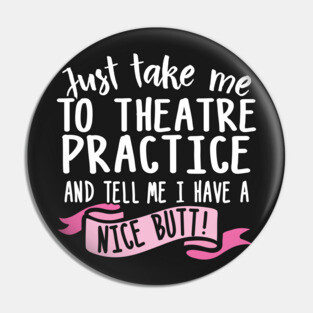 Just Take Me Theatre Practice And Tell Me I Have A Nice Butt Pin