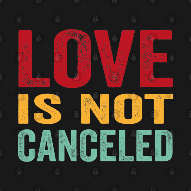 love is not cancelled by Tshirtiz