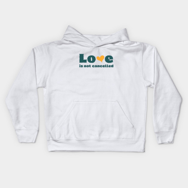 love is not cancelled Kids Hoodie by Tshirtiz