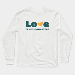love is not cancelled Long Sleeve T-Shirt