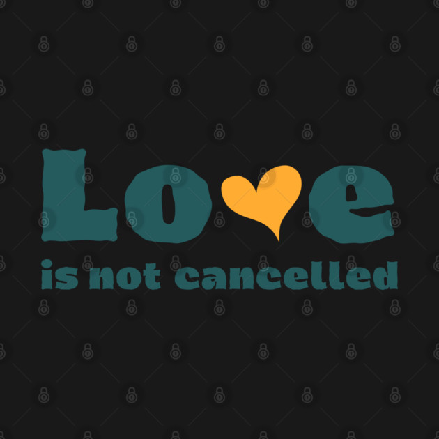 love is not cancelled by Tshirtiz