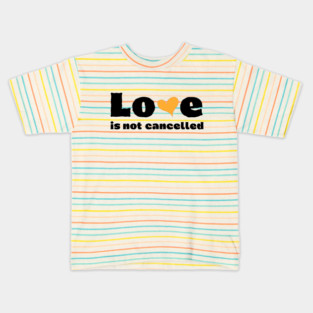 love is not cancelled Kids T-Shirt
