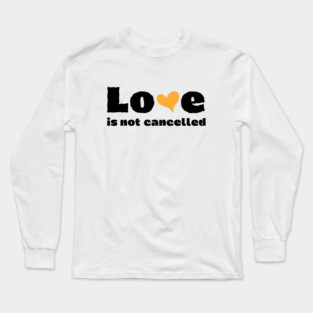love is not cancelled Long Sleeve T-Shirt