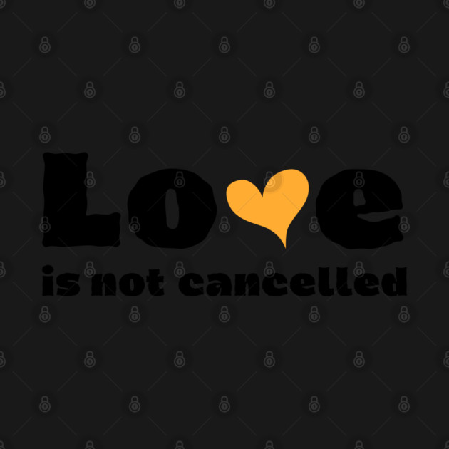 love is not cancelled by Tshirtiz