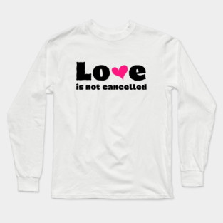 love is not cancelled Long Sleeve T-Shirt