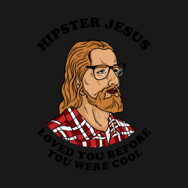 Hipster Jesus Loved You Before You Were Cool by dumbshirts