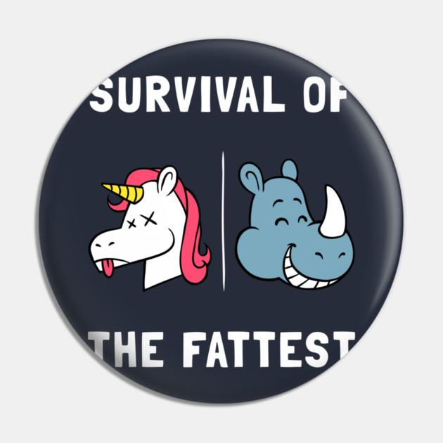Survival Of The Fattest Pin by dumbshirts
