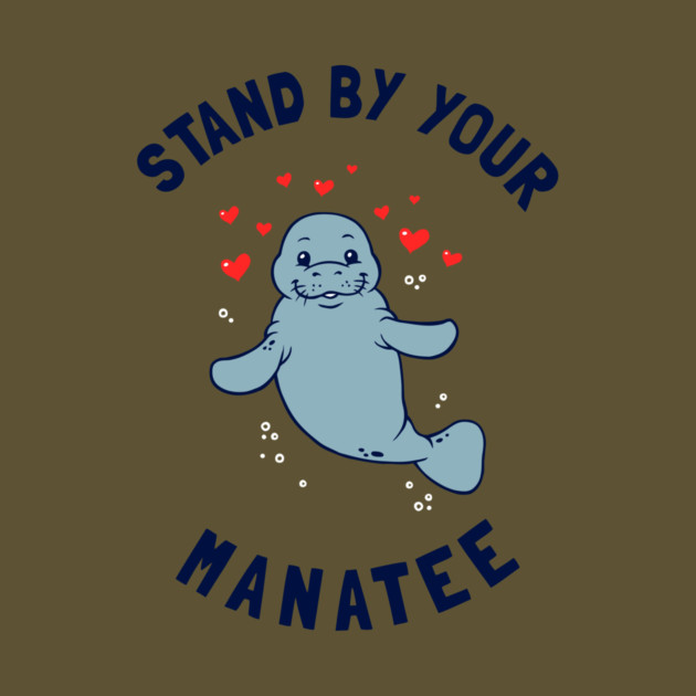 Stand By Your Manatee by dumbshirts