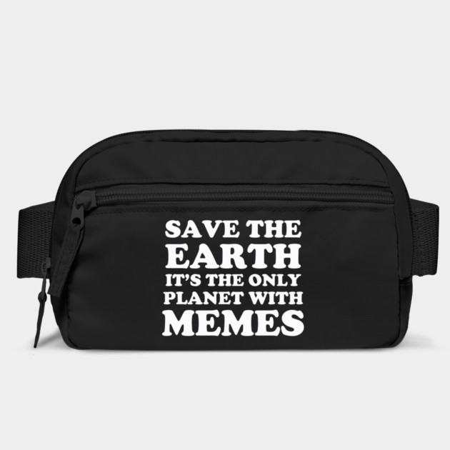 Save The Earth It's The Only Planet With Memes by dumbshirts