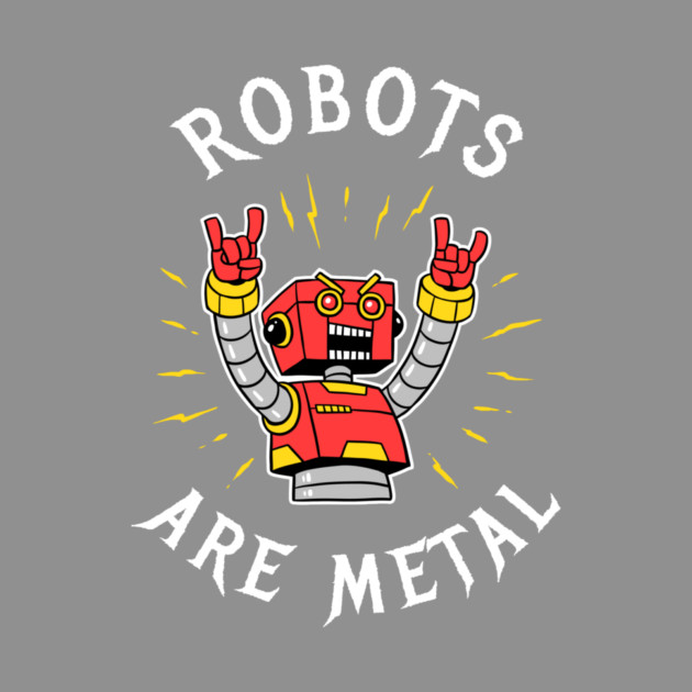Robots Are Metal by dumbshirts