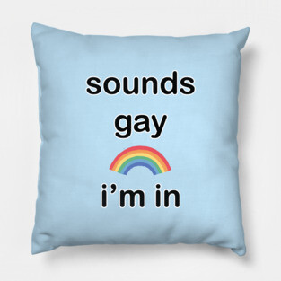 sounds gay ! i'm in Pillow