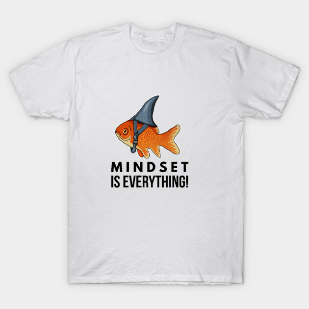Mindset is Everything Goldfish Shark Funny Motivational Big Fish Motivational T-Shirt by logiamerch
