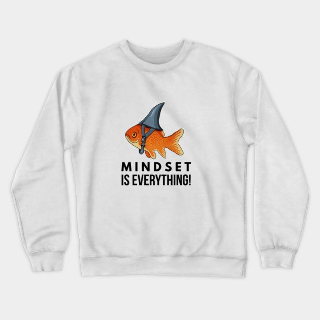 Mindset is Everything Goldfish Shark Funny Motivational Big Fish Motivational Crewneck Sweatshirt by logiamerch
