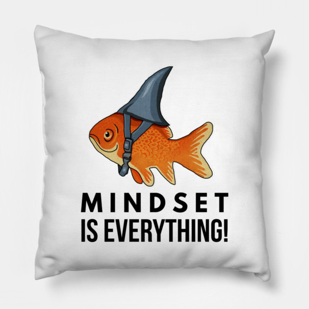 Mindset is Everything Goldfish Shark Funny Motivational Big Fish Motivational Pillow by logiamerch