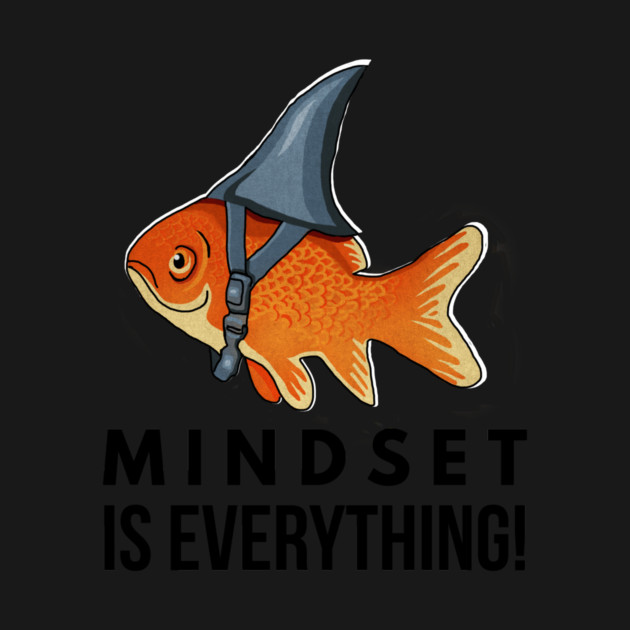 Mindset is Everything Goldfish Shark Funny Motivational Big Fish Motivational by logiamerch