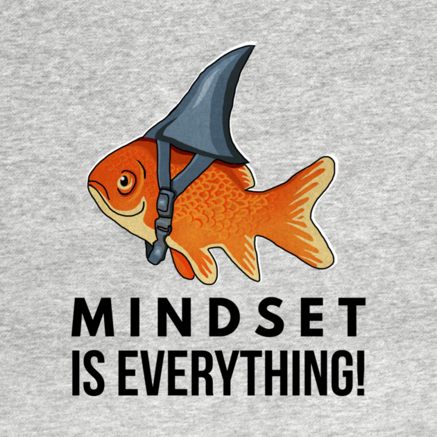 Mindset is Everything Goldfish Shark Funny Motivational Big Fish Motivational by logiamerch