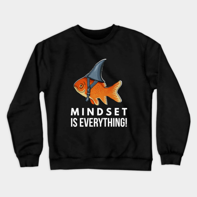 Mindset is Everything Goldfish Shark Funny Motivational Big Fish Motivational Crewneck Sweatshirt by logiamerch