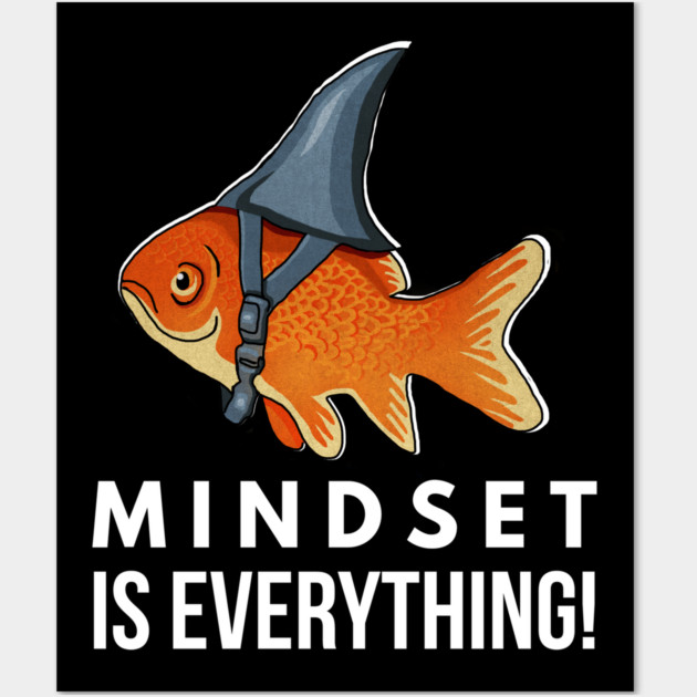 Mindset is Everything Goldfish Shark Funny Motivational Big Fish Motivational Wall Art by logiamerch