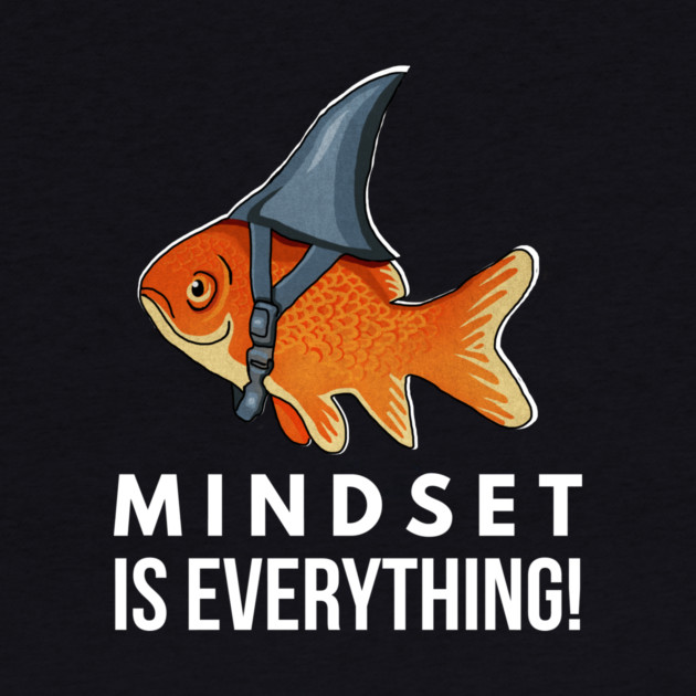Mindset is Everything Goldfish Shark Funny Motivational Big Fish Motivational by logiamerch
