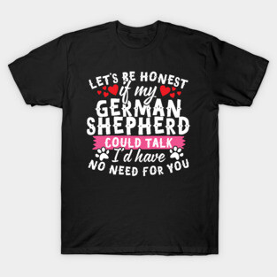 Lets Be Honest If My German Shepherd Could Talk T-Shirt