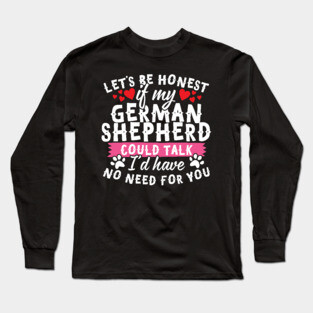 Lets Be Honest If My German Shepherd Could Talk Long Sleeve T-Shirt