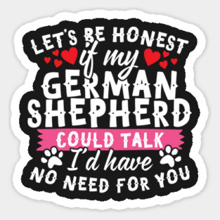 Lets Be Honest If My German Shepherd Could Talk Sticker