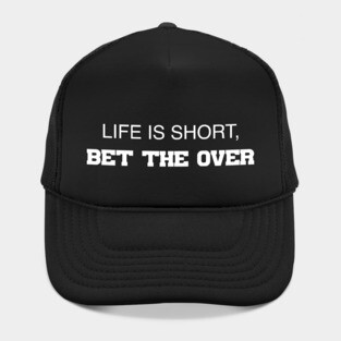 Life Is Short, Bet The Over Hat