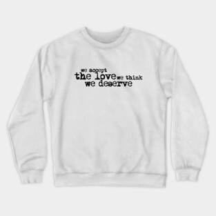We accept the love we think we deserve. Crewneck Sweatshirt