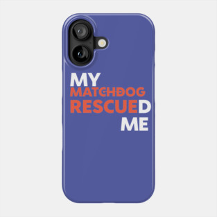 My MatchDog Rescued Me! Phone Case