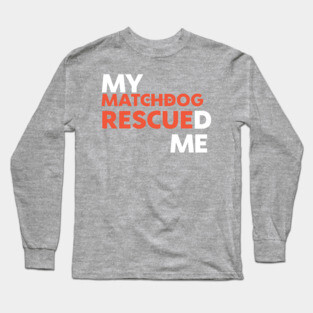 My MatchDog Rescued Me! Long Sleeve T-Shirt