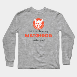 Talk to me about my MatchDog foster pup! Long Sleeve T-Shirt