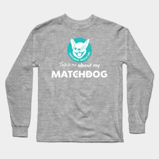 Talk to me about my MatchDog! Long Sleeve T-Shirt