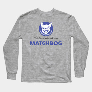 Talk to me about my matchdog! Long Sleeve T-Shirt