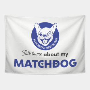 Talk to me about my matchdog! Tapestry